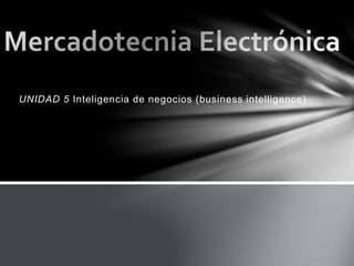 UNIDAD 5 Inteligencia de negocios (business intelligence)
 