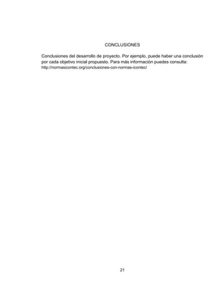 21
CONCLUSIONES
Conclusiones del desarrollo de proyecto. Por ejemplo, puede haber una conclusión
por cada objetivo inicial propuesto. Para más información puedes consulta:
http://normasicontec.org/conclusiones-con-normas-icontec/
 