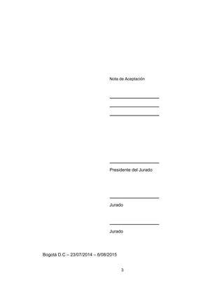 3
Nota de Aceptación
Presidente del Jurado
Jurado
Jurado
Bogotá D.C – 23/07/2014 – 6/08/2015
 