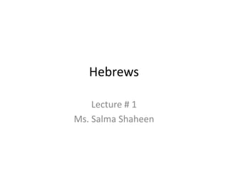 Hebrews
Lecture # 1
Ms. Salma Shaheen
 