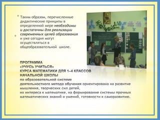 * Таким образом, перечисленные
     дидактические принципы в
     определенной мере необходимы
     и достаточны для реализации
     современных целей образования
*    и уже сегодня могут
     осуществляться в
     общеобразовательной школе.
 