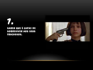 7.Saber que écapaz de sobreviver aos seus fracassos.