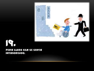 19.Pedir ajuda sem se sentir inferiorizado.