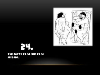 2424.Ser capaz de se rir de si mesmo..