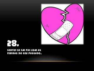 28.Sentir-se em paz com as feridas do seu passado..