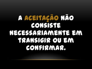 A Aceitaçãonão consiste necessariamente em transigir ou em confirmar.