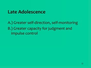 22
Late Adolescence
A.) Greater self-direction, self-monitoring
B.) Greater capacity for judgment and
impulse control
 