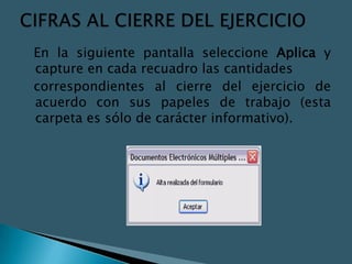 En la siguiente pantalla seleccione Aplica y
capture en cada recuadro las cantidades
correspondientes al cierre del ejercicio de
acuerdo con sus papeles de trabajo (esta
carpeta es sólo de carácter informativo).
 