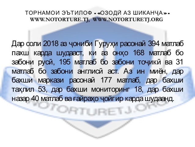 - « » -ТОРНАМОИ ЭЪТИЛОФ ОЗОДӢ АЗ ШИКАНҶА
WWW.NOTORTURE.TJ, WWW.NOTORTURETJ.ORG
Дар соли 2018 аз ҷониби Гуруҳи расонаӣ 394 ...