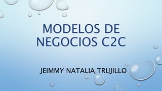 MODELOS DE 
NEGOCIOS C2C 
JEIMMY NATALIA TRUJILLO 
 