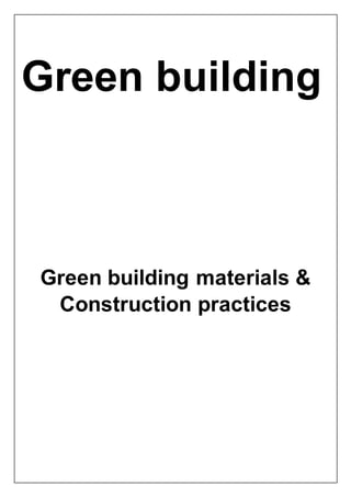 Green building
Green building materials &
Construction practices
 