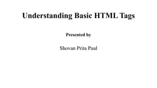 Understanding Basic HTML Tags
Presented by
Shovan Prita Paul
 