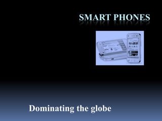                     Smart phones Dominating the globe 