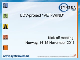 LDV-project “VET-WIND” Kick-off meeting  Norway, 14-15 November 2011 