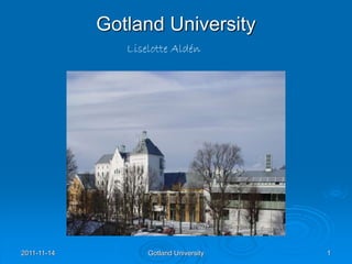 2011-11-14 Gotland University 1
Gotland University
Liselotte Aldén
 