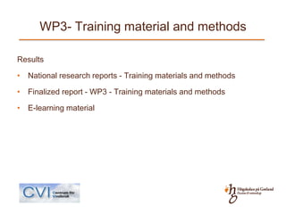 WP3- Training material and methods

Results

• National research reports - Training materials and methods

• Finalized report - WP3 - Training materials and methods

• E-learning material
 