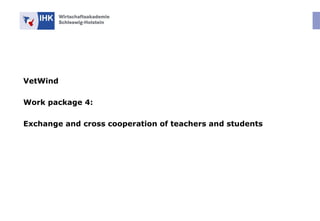 VetWind Work package 4: Exchange and cross cooperation of teachers and students 