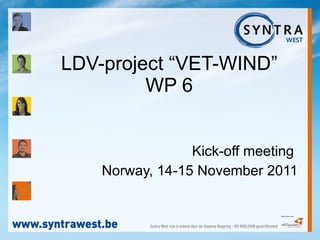 LDV-project “VET-WIND” WP 6 Kick-off meeting  Norway, 14-15 November 2011 