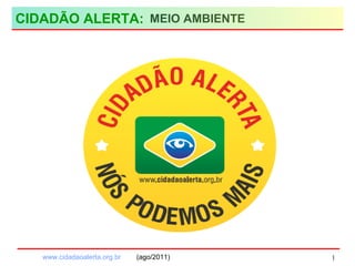 www.cidadaoalerta.org.br (ago/2011)
MEIO AMBIENTE
1
CIDADÃO ALERTA:
 
