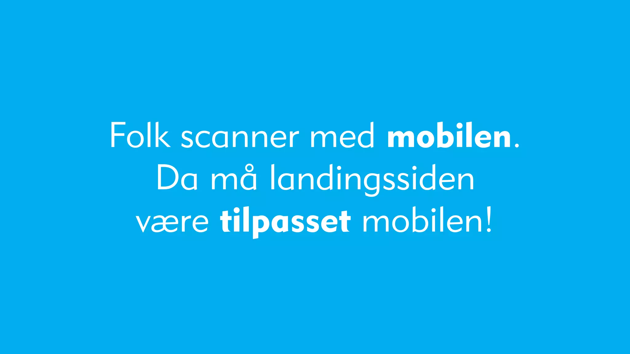 Folk scanner med mobilen.
   Da må landingssiden
  være tilpasset mobilen!
 