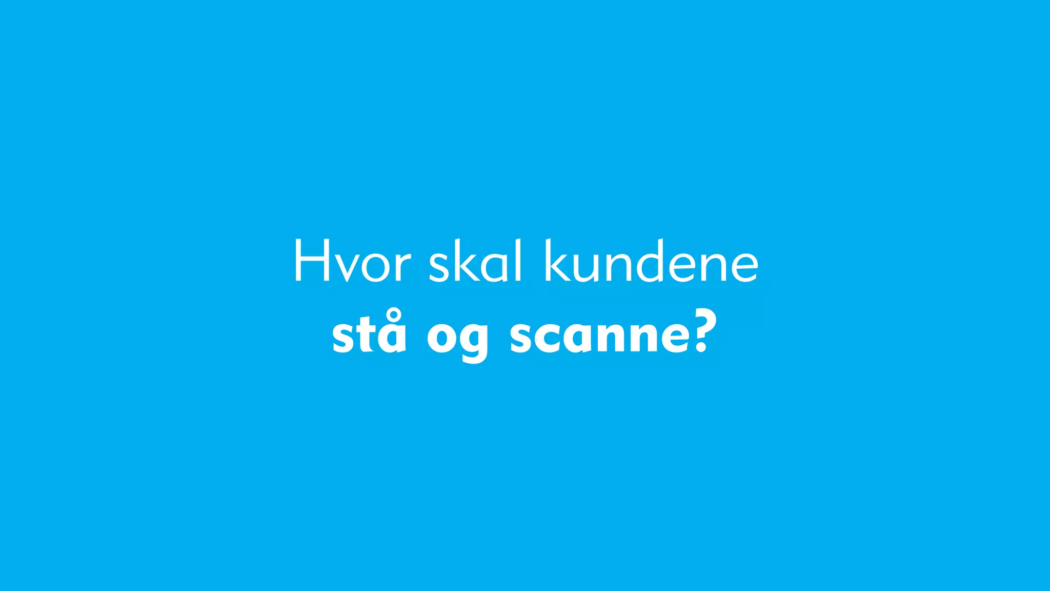 Hvor skal kundene
 stå og scanne?
 