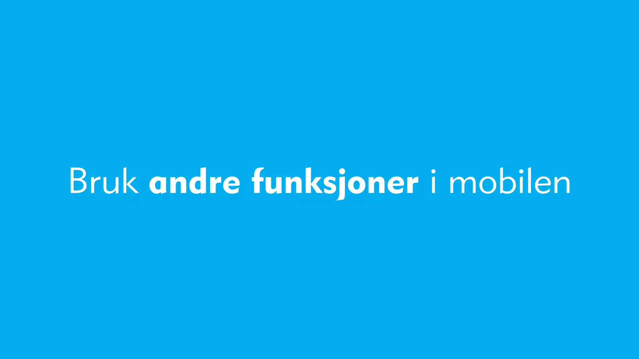 Bruk andre funksjoner i mobilen
 