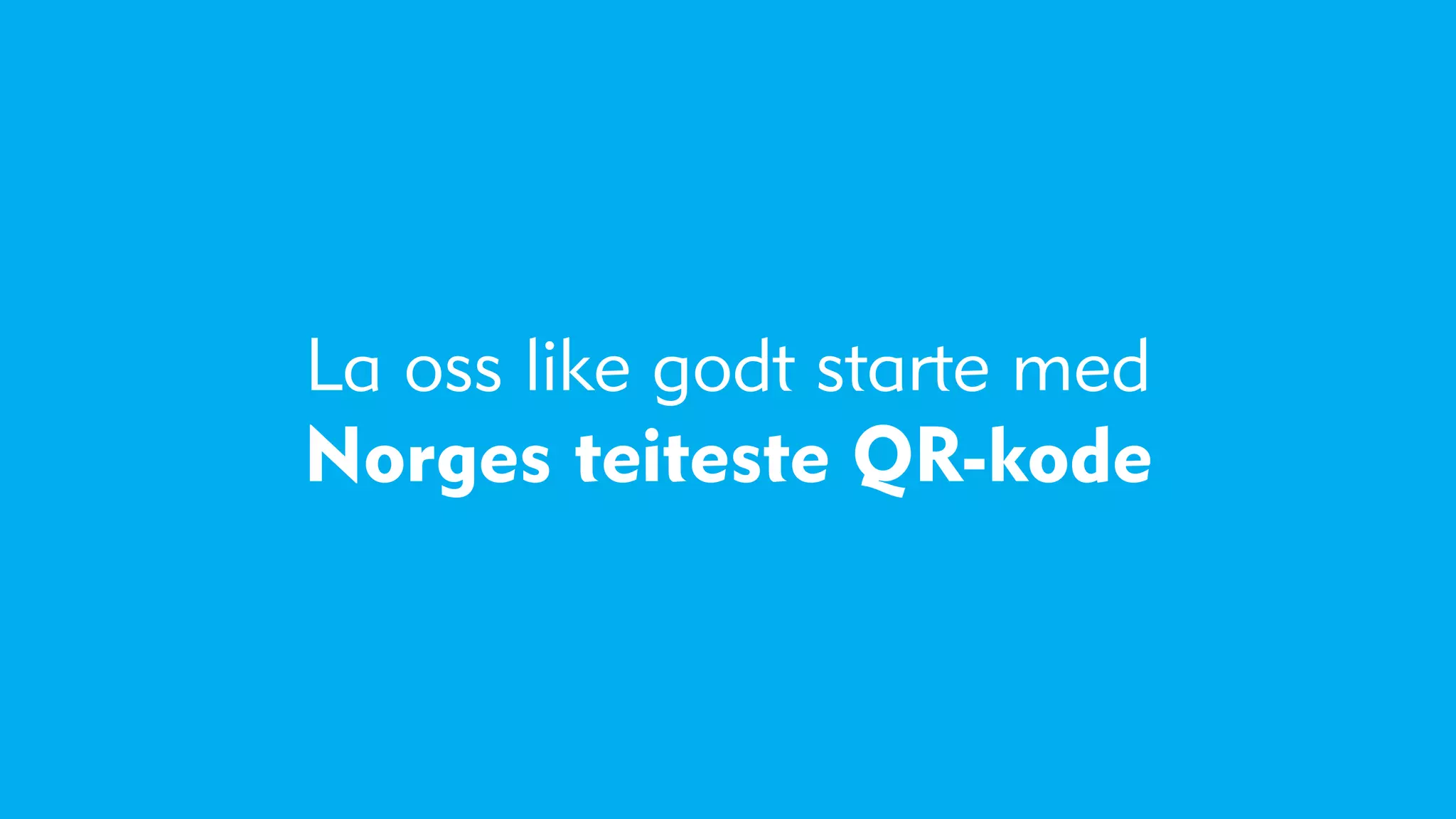 La oss like godt starte med
Norges teiteste QR-kode
 