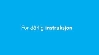 For dårlig instruksjon
 