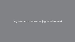 Jeg leser en annonse = jeg er interessert
 