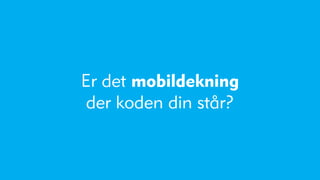 Er det mobildekning
 der koden din står?
 
