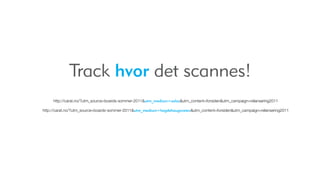Track hvor det scannes!
     http://carat.no/?utm_source=boards-sommer-2011&utm_medium=oslos&utm_content=forsiden&utm_campaign=relansering2011

http://carat.no/?utm_source=boards-sommer-2011&utm_medium=hegdehaugsveien&utm_content=forsiden&utm_campaign=relansering2011
 