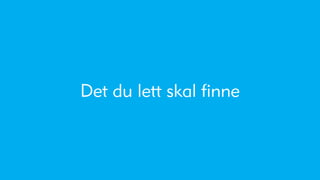 Det du lett skal finne
 