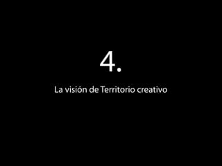 4.
La visión de Territorio creativo
 