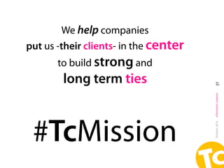 We help companies 
put us -their clients- in the center 
       to build strong and
        long term ties




           ...