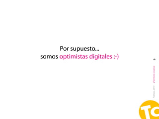 Por supuesto...
somos optimistas digitales ;-)




                                  8
                                 #T...