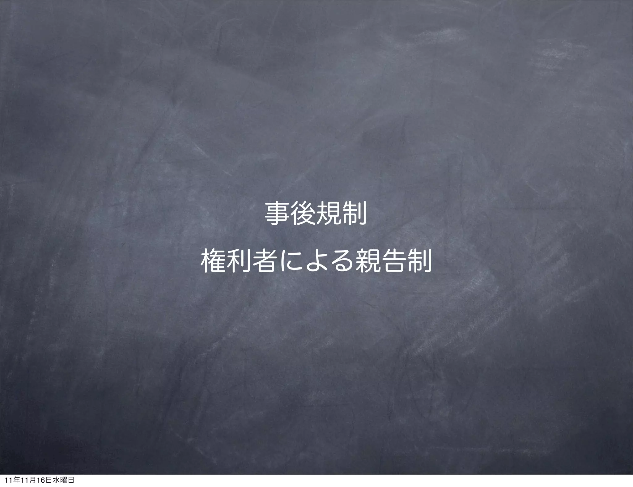 事後規制
               権利者による親告制




11年11月16日水曜日
 