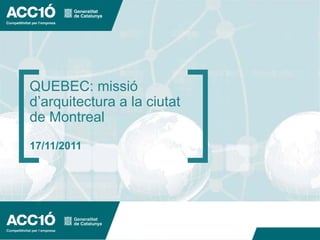 QUEBEC: missió
d’arquitectura a la ciutat
de Montreal
17/11/2011




                             www.acc10.cat
 