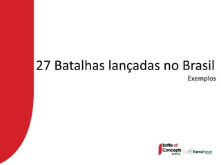27 Batalhas lançadas no Brasil
                         Exemplos
 