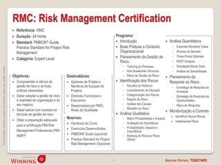 RMC: Risk Management Certification
                                                                                       Referência: RMC
                                                                                       Duração: 24 horas                                                         Programa:
                                                                                       Standard: PMBOK® Guide,                                                    Introdução                               Análise Quantitativa
                                                                                        Practice Standard for Project Risk                                         Boas Práticas e Contexto                   ◦   Expected Monetary Value
                                                                                        Management                                                                  Organizacional                             ◦   Árvores de Decisão
                                                                                                                                                                   Planeamento da Gestão de                   ◦   Three Points Estimate
                                                                                       Categoria: Expert Level
                                                                                                                                                                    Risco                                      ◦   PERT Analysis
                                                                                                                                                                       ◦ Tailoring do Processo                 ◦   Simulação Monte Carlo
This information cannot be copied to any 3rd party without prior written consent.




                                                                                                                                                                       ◦ Risk Breakdown Structure              ◦   Análise de Sensibilidade
                                                                                    Objetivos:                          Destinatários:                                 ◦ Plano de Gestão de Risco            Planeamento da
                                                                                     Compreender a ciência da              Gestores de Projeto e                   Identificação dos Riscos                Resposta ao Risco
                                                                                      gestão de risco e as boas              Membros de Equipas de                     ◦   Recolha do Histórico
                                                                                                                                                                                                               ◦ Estratégia de Resposta às
                                                                                      práticas associadas                    Projetos                                  ◦   Levantamento da Situação              Ameaças
                                                                                     Saber adaptar a gestão de risco       Diretores Funcionais e                    ◦   Categorização dos Riscos            ◦ Estratégia de Resposta às
                                                                                      à realidade da organização e do        Executivos                                ◦   Registo de Risco                      Oportunidades
                                                                                      seu negócio                                                                      ◦   Análise das Causas                  ◦ Plano de Resposta
                                                                                                                            Responsáveis por PMO,
                                                                                     Saber aplicar com sucesso as           Áreas da Qualidade                        ◦   Modelão do Risco
                                                                                                                                                                                                             Monitorização e Controlo
                                                                                      técnicas de gestão de risco                                                    Análise Qualitativa
                                                                                                                        Materiais:                                                                                Identificar Novos Riscos
                                                                                       Obter a preparação adequada                                                    ◦ Matriz Probabilidade x Impacto
                                                                                                                                                                                                                  Implementar Plano
                                                                                                                            Handouts do Curso                         ◦ Avaliação de Importância
                                                                                        para a certificação PMI Risk
                                                                                                                            Exercícios Desenvolvidos                  ◦ Probabilidade, Impacto e
                                                                                        Management Professional (PMI-                                                    Importância
                                                                                                                            PMBOK® Guide (opcional)                   ◦ Ranking do Riscos e Risco
                                                                                        RMP)®
                                                                                                                            Practice Standard for Project               Global
                                                                                                                             Risk Management (Opcional)



                                                                                                                                                             13                                           Become Winners, TOGETHER.
 