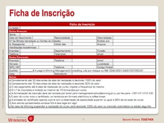 This information cannot be copied to any 3rd party without prior written consent.




                                                                                                                Ficha de Inscrição




  37
Become Winners, TOGETHER.
 