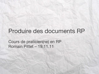 Produire des documents RP Cours de praticien(ne) en RP Romain Pittet – 19.11.11 