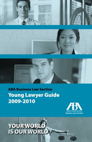 ABA Business Law Section
Young Lawyer Guide
2009-2010



YOUR WORLD
IS OUR WORLD
 