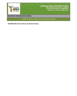 BOLETÍN DE INFORMACIÓN JURÍDICA
Ciudad de México, a jueves 11 de noviembre de 2010
SECCIÓN UNO. GACETA OFICIAL DEL DISTRITO FEDERAL
 