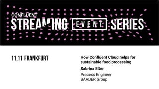 How Conﬂuent Cloud helps for
sustainable food processing
Sabrina Eßer
Process Engineer
BAADER Group
 