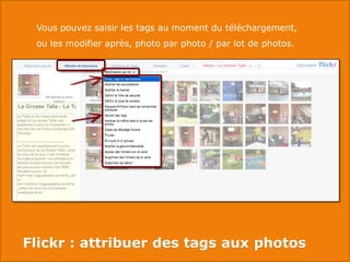    Vous pouvez saisir les tags au moment du téléchargement,
    ou les modifier après, photo par photo / par lot de photo...