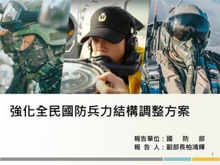 1
強化全民國防兵力結構調整方案
報 告 人：副部長柏鴻輝
報告單位：國 防 部
 