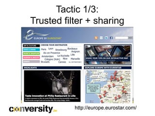 Tactic 1/3:
Trusted filter + sharing




           http://europe.eurostar.com/
 
