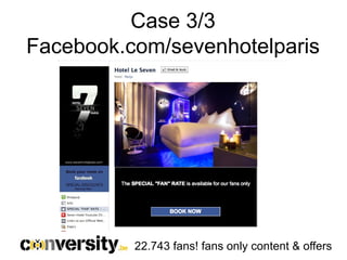 Case 3/3
Facebook.com/sevenhotelparis




          22.743 fans! fans only content & offers
 