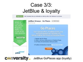 Case 3/3:
JetBlue & loyalty




    JetBlue GoPlaces app (loyalty)
 