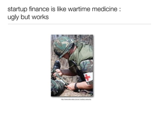 startup ﬁnance is like wartime medicine :
ugly but works




                   http://www.olive-drab.com/od_medical_www.php
 